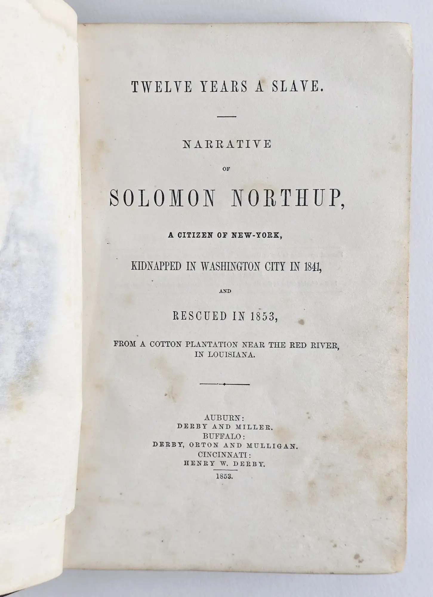 TWELVE YEARS A SLAVE. NARRATIVE OF SOLOMON NORTHUP, A CITIZEN OF NEW-YORK, KIDNAPPED IN WASHINGTON CITY IN 1841, AND RESCUED IN 1853, FROM A COTTON PLANTATION NEAR THE RED RIVER, IN LOUISIANA.